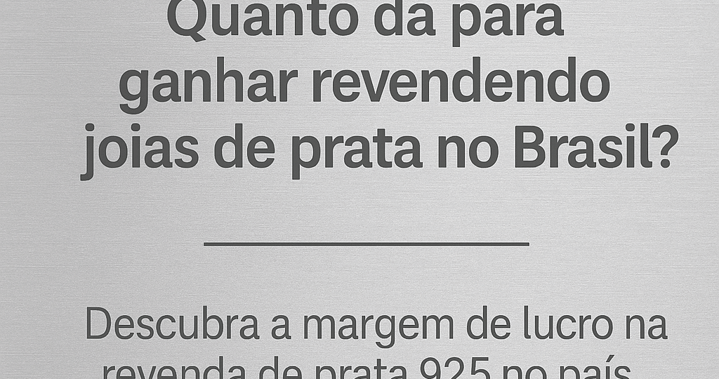 Quanto dá para ganhar revendendo joias de prata no Brasil?