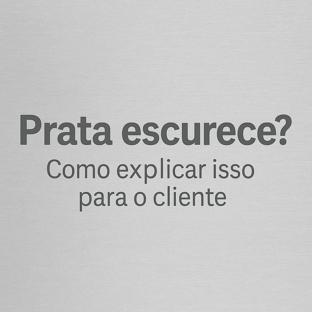 Prata escurece? Como explicar isso para o cliente